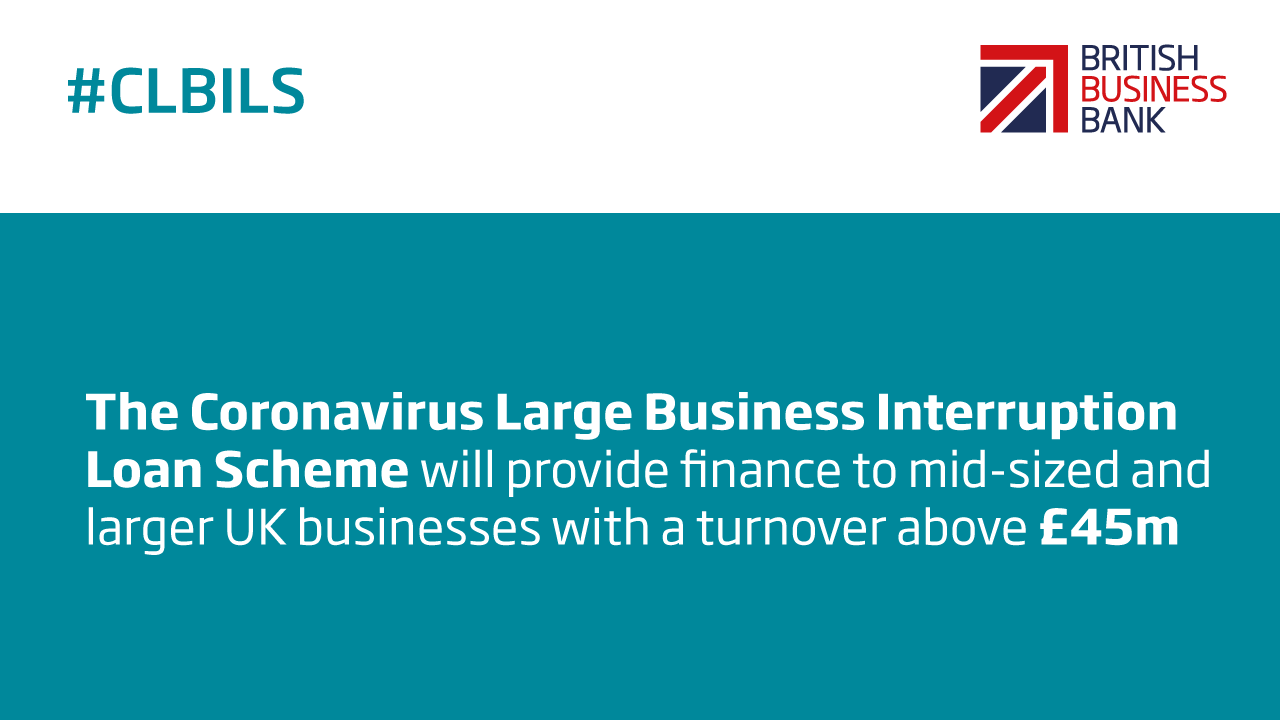 A digital banner which reads The Coronavirus Large Business Interruption Loan Scheme will provide finance to mid-sized and larger UK businesses with a turnover above £45m